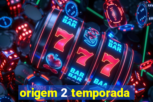 origem 2 temporada